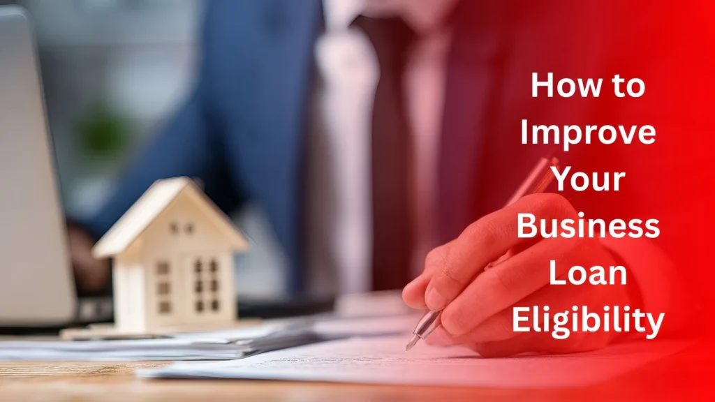 How to Improve Your Business Loan Eligibility